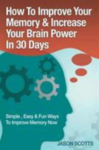 How to Improve Your Memory and Increase Your Brain Power in 30 Days ...