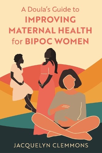 Jacquelyn Clemm A Doula'S Guide To Improving Maternal Health For Bipoc W (Poche)
