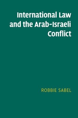 International Law and the Arab-Israeli Conflict by Sabel, Robbie [Paperback]