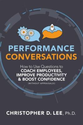 Performance Conversations: How to Use Questions to Coach Employees, Improve Prod