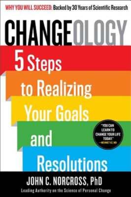 Changeology: 5 Steps to Realizing Your Goals and Resolutions by Norcross: New