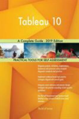 Tableau 10 A Complete Guide - 2019 Edition by Blokdyk, Gerardus