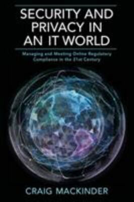 Security and Privacy in an It World: Managing and Meeting Online Regulatory Comp