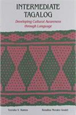 Intermediate Tagalog: Developing Cultural Awareness through Language by Ramos, T