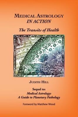 Medical Astrology In Action: The Transits of Health by Judith a Hill: New