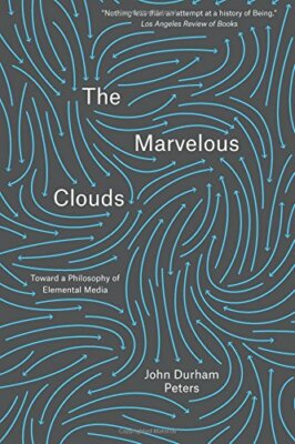 The Marvelous Clouds: Toward a Philosophy of Elemental Media by Peters PB..