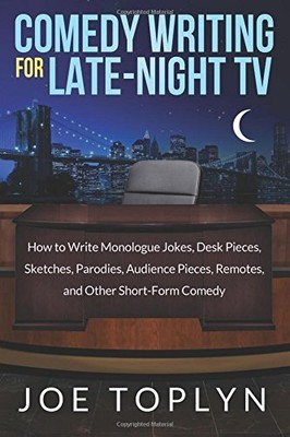 COMEDY WRITING FOR LATE-NIGHT TV: HOW TO WRITE MONOLOGUE By Joe Toplyn BRAND NEW