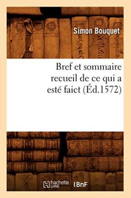 Bref et sommaire recueil de ce qui a este faict (Ed.1572)                      