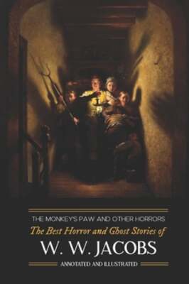 The Monkey's Paw and Others: the Best Horror and Ghost Stories of W. W. Jacobs: