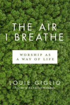 The Air I Breathe: Worship as a Way of Life - Paperback By Giglio, Louie - GOOD