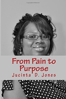 FROM PAIN TO PURPOSE By Jucinta D Jones **BRAND NEW**