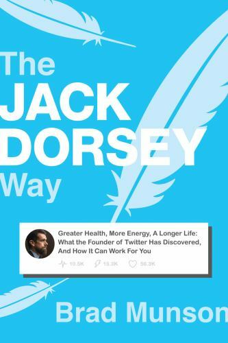 The Jack Dorsey Way: Greater Health, More Energy, A Longer