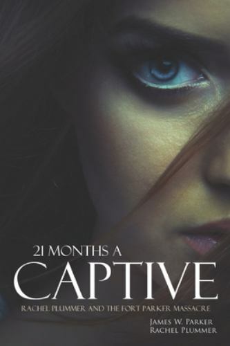 21 Months a Captive: Rachel Plummer and the Fort Parker Massacre ...