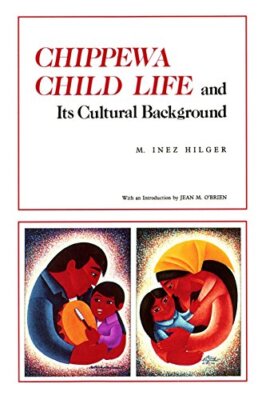 Chippewa Child Life and Its Cultural Background, Hilger, Inez 9780873512718-,