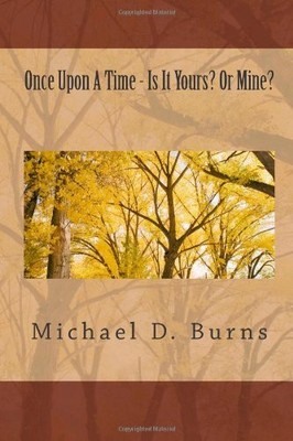 ONCE UPON A TIME - IS IT YOURS OR MINE (VOLUME 1) By Michael D Burns *BRAND NEW*