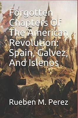 FORGOTTEN CHAPTERS OF THE AMERICAN REVOLUTION: SPAIN, By Rueben M. Perez **NEW**
