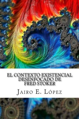 El Contexto Existencial Desenfocado de Fred Stoker, LA3pez 9781535129565 New-,