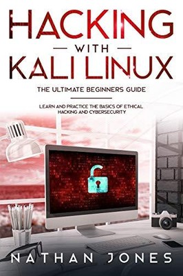 Hacking with Kali Linux THE ULTIMATE BEGINNERS GUIDE: Learn and 