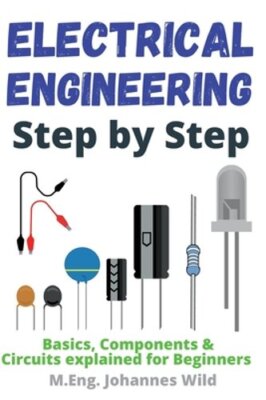 Electrical Engineering Step by Step: Basics, Components & Circuits explained for