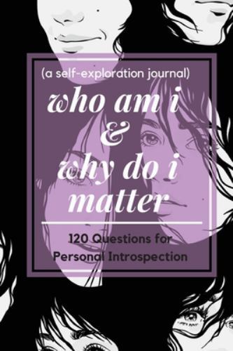 Who Am I and Why Do I Matter (a Self-Exploration Journal) : A Self ...