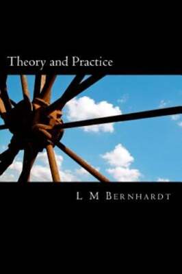 Theory and Practice: A Primer for Students of Applied Ethics by L M Bernhardt