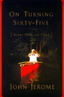On Turning Sixty-Five: Notes from the Field - Hardcover By Jerome, John - GOOD