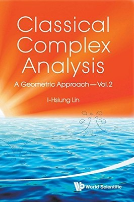 CLASSICAL COMPLEX ANALYSIS: A GEOMETRIC APPROACH (VOLUME By I-hsiung Lin *Mint*