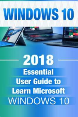 Windows 10: 2018 Essential User Guide to Learn Microsoft Windows 10