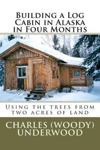 Building A Log Cabin In Alaska In Four Months Using The Trees