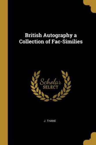 British Autography a Collection of Fac-Similies by J. Thane (2019 ...