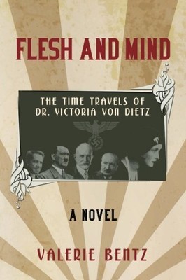 FLESH AND MIND: THE TIME TRAVELS OF DR. VICTORIA VON DIETZ By Valerie Bentz NEW