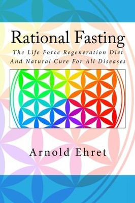 RATIONAL FASTING: THE LIFE FORCE REGENERATION DIET AND By Arnold Ehret BRAND NEW