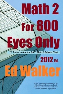 MATH 2 FOR 800 EYES ONLY: 25 TRICKS TO ACE THE SAT MATH 2 By Ed Walker BRAND NEW