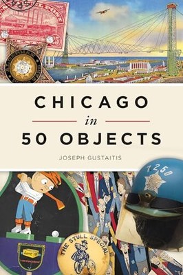 Chicago in 50 Objects by Gustaitis, Joseph Paperback / softback Book The Fast