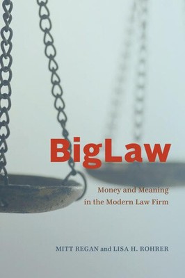 BigLaw: Money and Meaning in the Modern Law Firm (Chicago Series in Law and