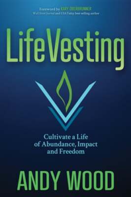 Lifevesting: Cultivate a Life of Abundance, Impact and Freedom by Andy Wood: New