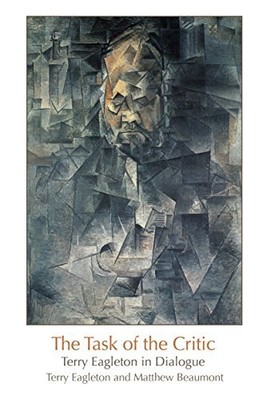 The Task of the Critic: Terry Eagleton in Dialogue By Terry Eagleton