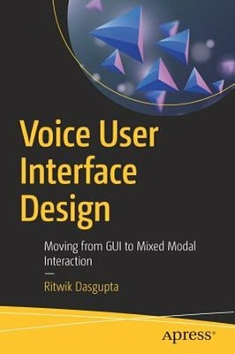 Voice User Interface Design: Moving from GUI to Mixed Modal Interaction: New