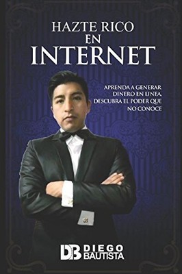 HAZTE RICO EN INTERNET: APRENDA A GENERAR DINERO EN LINEA, By Bautista Diego De