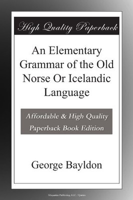 AN ELEMENTARY GRAMMAR OF THE OLD NORSE OR ICELANDIC By George Bayldon BRAND NEW