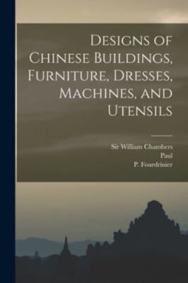 Designs of Chinese Buildings, Furniture, Dresses, Machines, and Utensils, Bra...