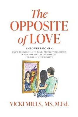 The Opposite of Love: Empowers Women: Know the Narcissist's Mind, Protect Your