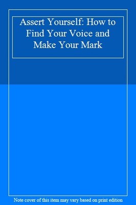 Assert Yourself: How to Find Your Voice and Make Your Mark