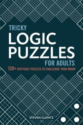 Tricky Logic Puzzles for Adults: 130+ Difficult Puzzles to Challenge Your Brain 