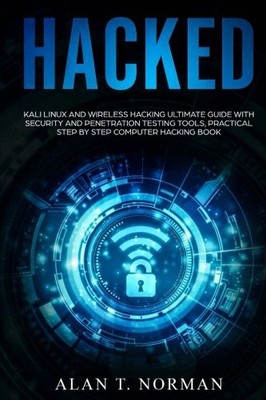 HACKED: KALI LINUX AND WIRELESS HACKING ULTIMATE GUIDE By Alan T. Norman **NEW**