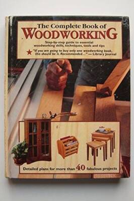 The Complete Book of Woodworking: Detailed Plans for More Than 40 Fabulou - GOOD