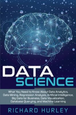 Data Science: What You Need to Know About Data Analytics, Data Mining, Regres...