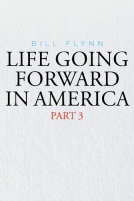 Life Going Forward in America: Part 3 by Flynn, Bill