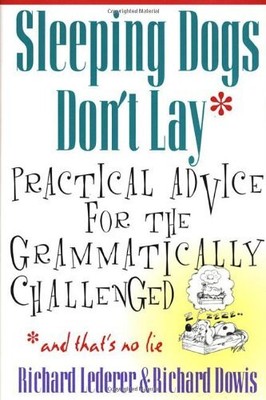 Sleeping Dogs Don't Lay: Practical Advice For The Grammatically Challenged by L
