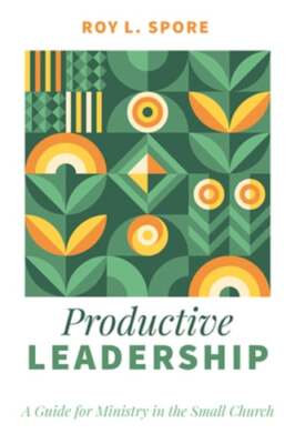 Productive Leadership by Roy L Spore: New